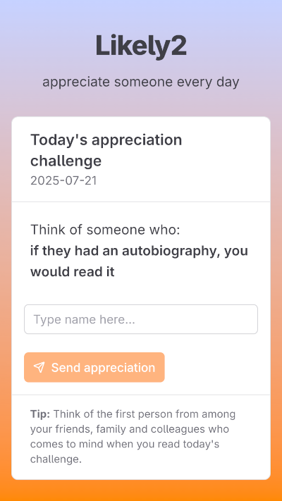 a screenshot of a phone display showing the user interface for Likely2, with the text: “Likely2 / appreciate someone every day / Today’s appreciation challenge / 2025-07-21 / Think of someone who: if they had an autobiography, you would read it” followed by a text box to enter a name and a disabled “Send appreciation” button